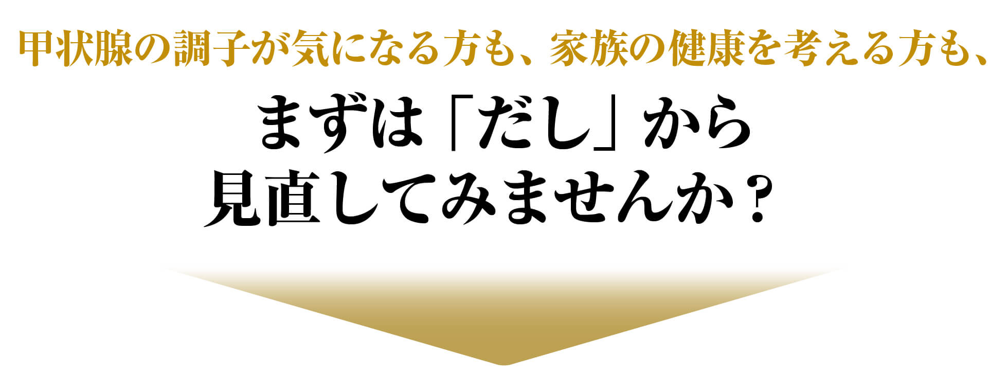 甲状腺の調子が気になる方も、家族の健康を考える方も、まずは「だし」から見直してみませんか？